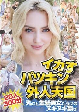 イカすパツキン外人天国20人300分　丸ごと金髪美女だらけのヌキヌキ祭り！